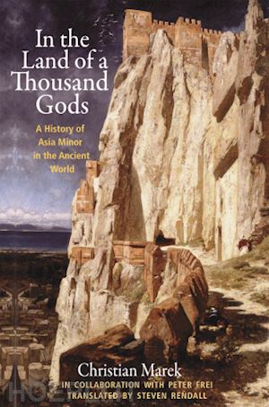 marek christian; rendall steven - in the land of a thousand gods – a history of asia minor in the ancient world