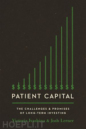 ivashina victoria; lerner josh - patient capital – the challenges and promises of long–term investing