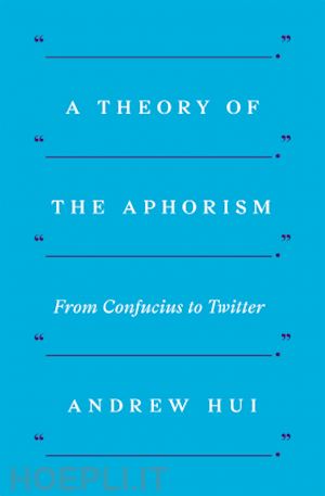 hui andrew - a theory of the aphorism – from confucius to twitter