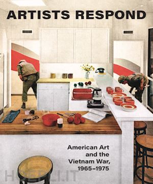 ho melissa; crow thomas; rosler martha; nixon mignon; levin erica - artists respond – american art and the vietnam war, 1965–1975