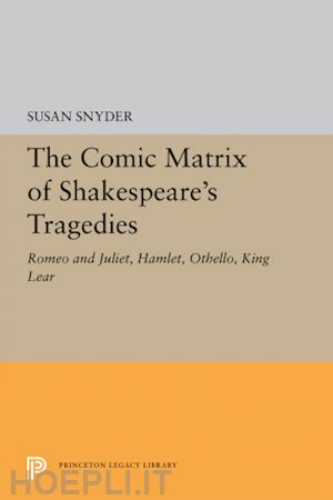 snyder susan - the comic matrix of shakespeare`s tragedies – romeo and juliet, hamlet, othello, and king lear