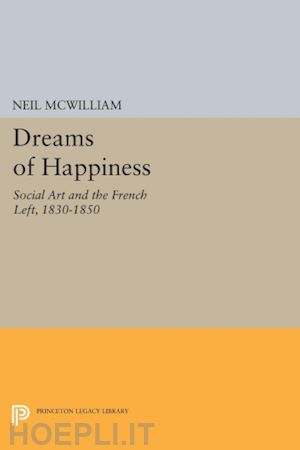 mcwilliam neil - dreams of happiness – social art and the french left, 1830–1850