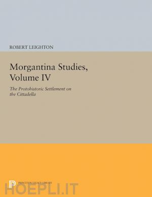 leighton robert - morgantina studies, volume iv – the protohistoric settlement on the cittadella