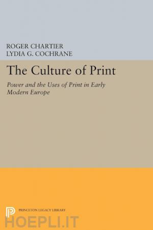 chartier roger; cochrane lydia g.; cochrane lydia g. - the culture of print – power and the uses of print in early modern europe