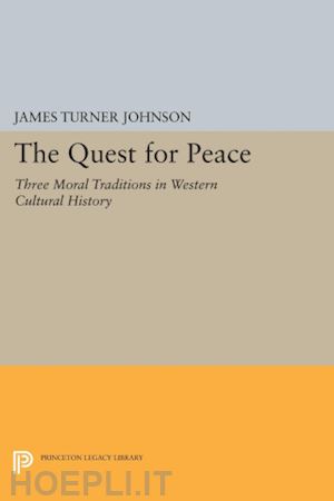 johnson james turner - the quest for peace – three moral traditions in western cultural history