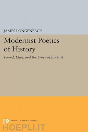 longenbach james - modernist poetics of history – pound, eliot, and the sense of the past