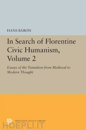 baron hans - in search of florentine civic humanism, volume 2 – essays on the transition from medieval to modern thought