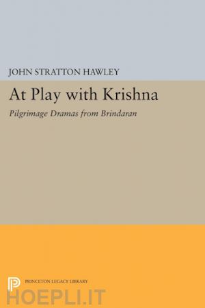 hawley john stratton - at play with krishna – pilgrimage dramas from brindavan