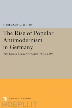 volkov shulamit - the rise of popular antimodernism in germany – the urban master artisans, 1873–1896