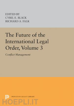 black cyril e.; falk richard a. - the future of the international legal order, volume 3 – conflict management