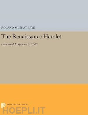 frye roland mushat - the renaissance hamlet – issues and responses in 1600