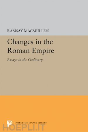 macmullen ramsay - changes in the roman empire – essays in the ordinary