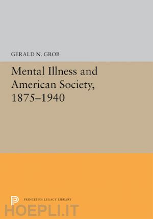 grob gerald n. - mental illness and american society, 1875–1940