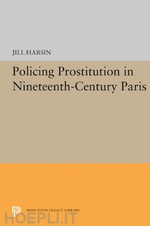 harsin jill - policing prostitution in nineteenth–century paris