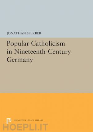 sperber jonathan - popular catholicism in nineteenth–century germany