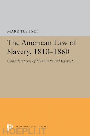 tushnet mark - the american law of slavery, 1810–1860 – considerations of humanity and interest