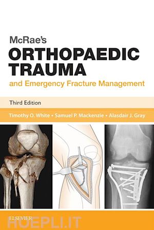 timothy o white; samuel p mackenzie; alasdair j gray - mcrae's orthopaedic trauma and emergency fracture management