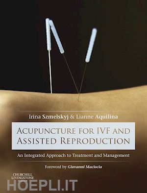 irina szmelskyj; lianne aquilina - acupuncture for ivf and assisted reproduction