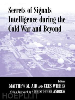 aid matthew m. (curatore); wiebes cees (curatore) - secrets of signals intelligence during the cold war