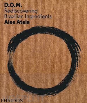 atala alex - d. o. m.: rediscovering brazilian ingredients. ediz. illustrata