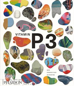 aa.vv. - vitamin p3. new perspectives in painting