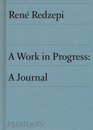 redzepi rene' - a work in progress: a journal