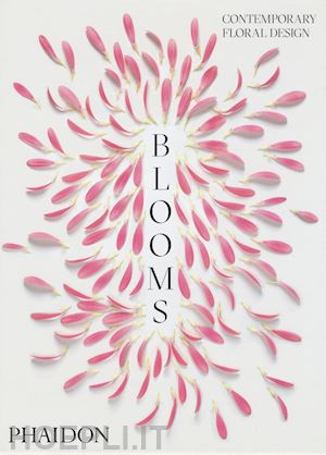 phaidon editors - blooms. contemporary floral design