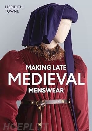 towne meridith - making late medieval menswear