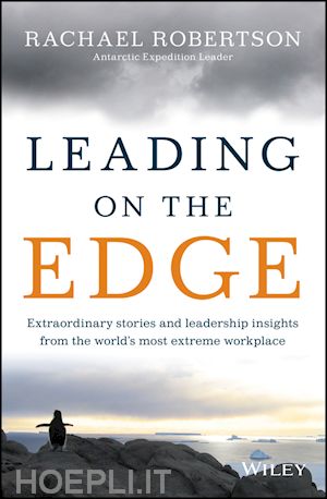 management / leadership; rachael robertson - leading on the edge: extraordinary stories and leadership insights from the world's most extreme workplace