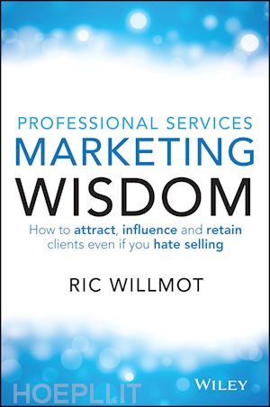 willmot r - professional services marketing wisdom – how to attract, influence and acquire customers even if you hate selling