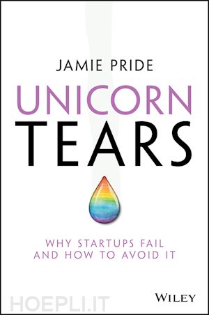 pride j - unicorn tears – why startups fail and how to avoid  it