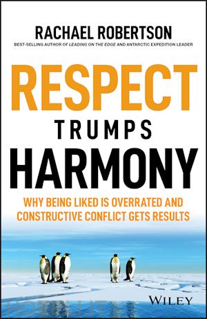 robertson r - respect trumps harmony – why being liked is overrated and constructive conflict gets results