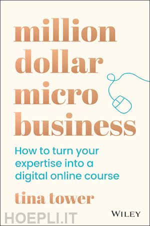 tower t - million dollar micro business – how to turn your expertise into a digital online course