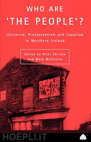 shirlow peter; mcgovern mark - who are 'the people'? – unionism, protestantism & loyalism in northern ireland