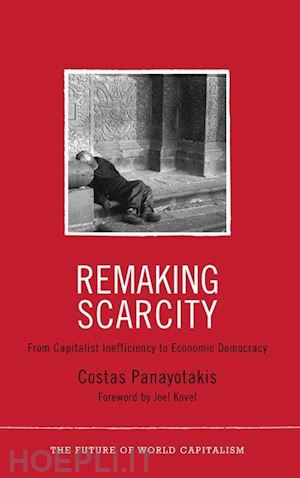 panayotakis costas - remaking scarcity – from capitalist inefficiency to economic democracy