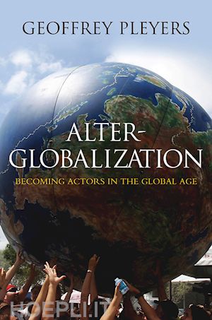 pleyers g - alter–globalization – becoming actors in a global age