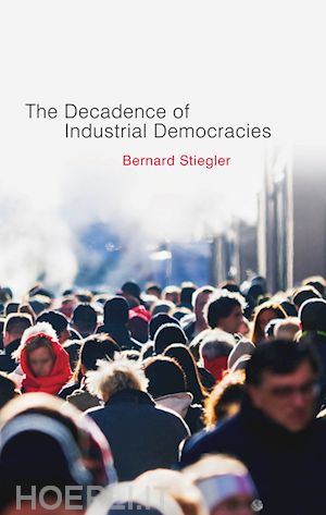 social change & development; bernard  stiegler - decadence of industrial democracies