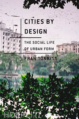 urban geography; fran tonkiss - cities by design: the social life of urban form