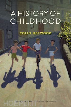 heywood c - a history of childhood, 2nd edition