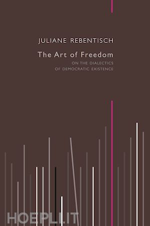 rebentisch j - the art of freedom – on the dialectics of democratic existence