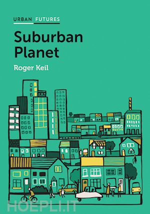 keil r - suburban planet – making the world urban from the outside in