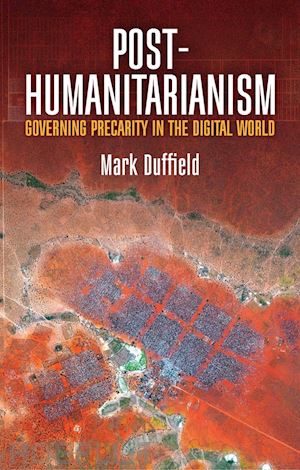 duffield m - duffield, post–humanitarianism, governing precarity in the digital world