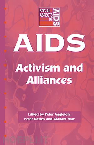 aggleton peter (curatore); davis peter (curatore); hart graham (curatore) - aids: activism and alliances