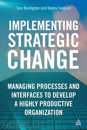 samson daniel; bevington tom - implementing strategic change – managing processes and interfaces to develop a highly productive organization