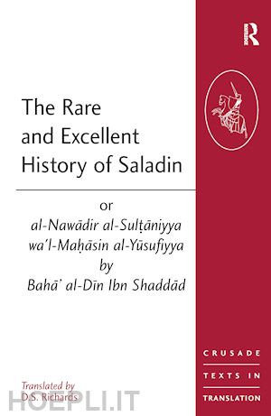 richards d.s. (curatore) - the rare and excellent history of saladin or al-nawadir al-sultaniyya wa'l-mahasin al-yusufiyya by baha' al-din ibn shaddad