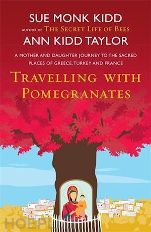 monk kidd sue;  kidd taylor ann - travelling with pomegranates