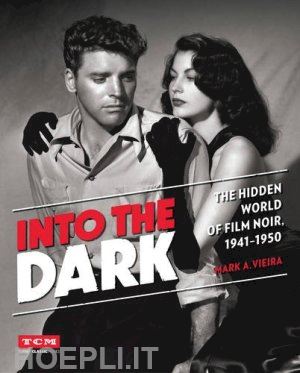 mark vieira - into the dark. the hidden world of film noir, 1941 - 1950