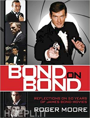 moore roger - bond on bond. reflections on 50 years of james bond movies