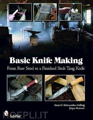 siebeneicher-hellwig ernst g.; rosinski jurgen - basic knife making. from raw steel to a finished stub tag knife