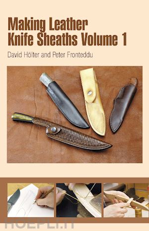 holter david; fronteddu peter - making leather knife sheaths vol. 1